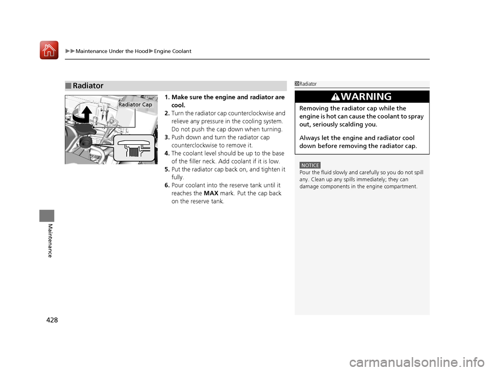 Acura ILX 2017 Owners Manual uuMaintenance Under the Hood uEngine Coolant
428
Maintenance
1. Make sure the engine and radiator are
cool.
2. Turn the radiator cap counterclockwise and
relieve any pressure in the cooling system. Acura ILX 2017 Owners Manual uuMaintenance Under the Hood uEngine Coolant
428
Maintenance
1. Make sure the engine and radiator are
cool.
2. Turn the radiator cap counterclockwise and
relieve any pressure in the cooling system.