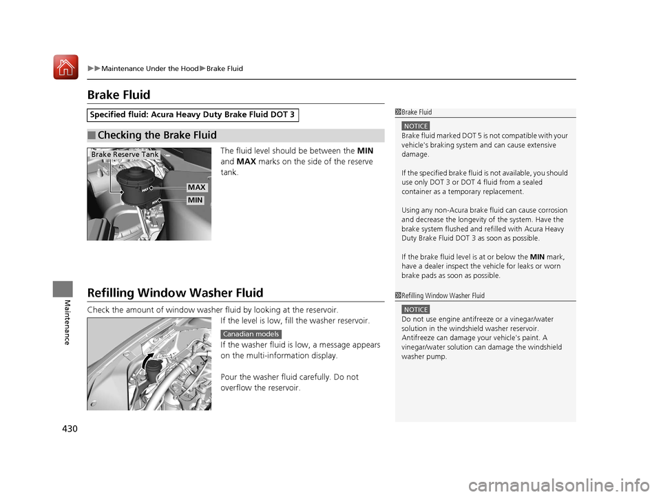 Acura ILX 2017 Owners Manual 430
uuMaintenance Under the Hood uBrake Fluid
Maintenance
Brake Fluid
The fluid level should be between the MIN
and MAX marks on the side of the reserve
tank.
Refilling Window Washer Fluid
Check Acura ILX 2017 Owners Manual 430
uuMaintenance Under the Hood uBrake Fluid
Maintenance
Brake Fluid
The fluid level should be between the MIN
and MAX marks on the side of the reserve
tank.
Refilling Window Washer Fluid
Check