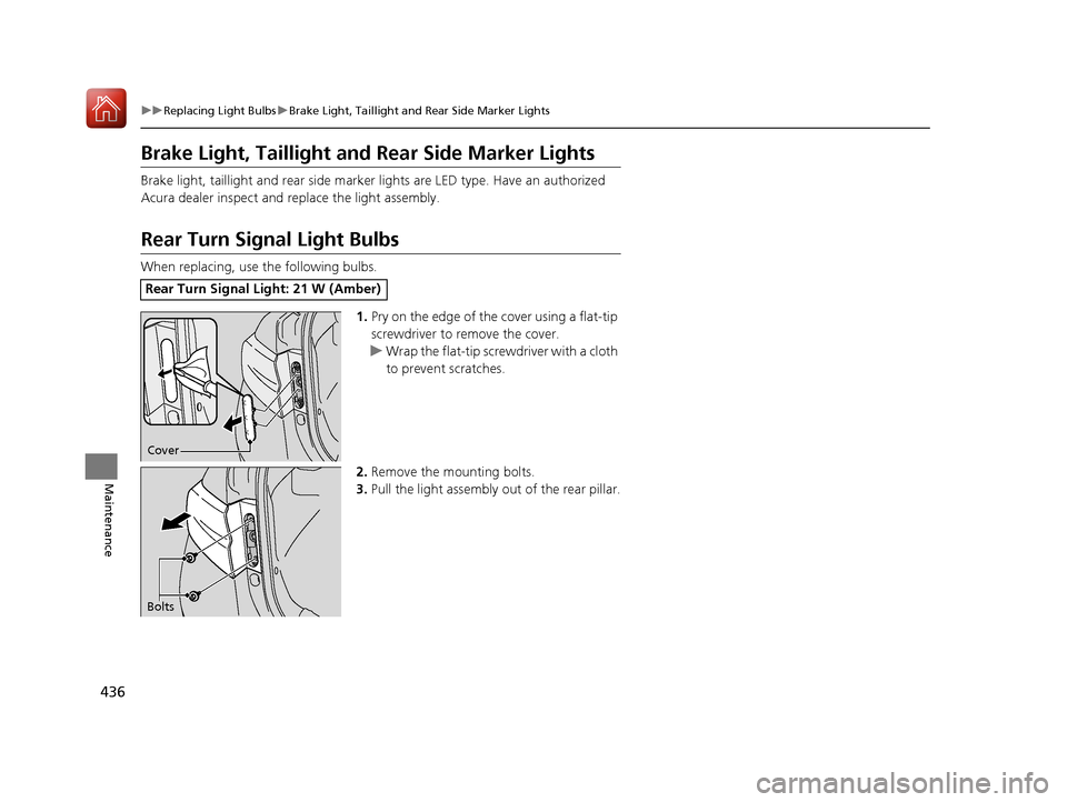 Acura ILX 2017  Owners Manual 436
uuReplacing Light Bulbs uBrake Light, Taillight and Rear Side Marker Lights
Maintenance
Brake Light, Taillight  and Rear Side Marker Lights
Brake light, taillight and rear side marker  lights are 