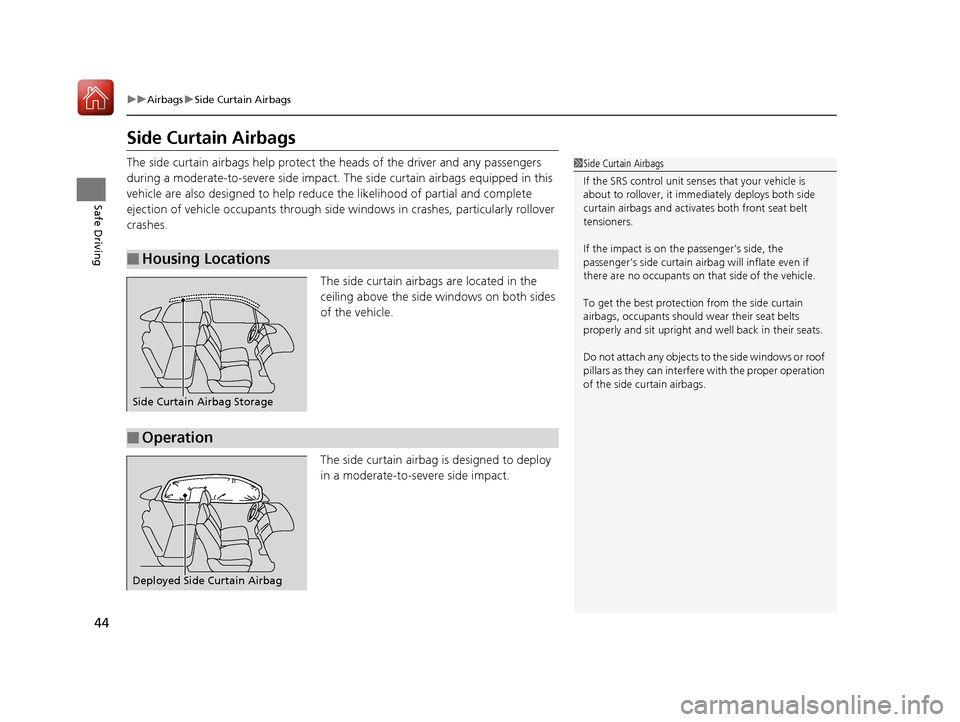 Acura ILX 2017  Owners Manual 44
uuAirbags uSide Curtain Airbags
Safe Driving
Side Curtain Airbags
The side curtain airbags help  protect the heads of the driver and any passengers 
during a moderate-to-severe side impact. The  si