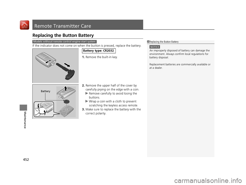 Acura ILX 2017 Service Manual 452
Maintenance
Remote Transmitter Care
Replacing the Button Battery
If the indicator does not come on when the button is pressed, replace the battery.
1. Remove the built-in key.
2. Remove the upper Acura ILX 2017 Service Manual 452
Maintenance
Remote Transmitter Care
Replacing the Button Battery
If the indicator does not come on when the button is pressed, replace the battery.
1. Remove the built-in key.
2. Remove the upper