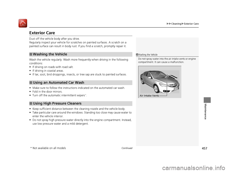 Acura ILX 2017 Manual PDF 457
uuCleaning uExterior Care
Continued
Maintenance
Exterior Care
Dust off the vehicle body after you drive.
Regularly inspect your vehi cle for scratches on painted surfaces. A scratch on a
painted Acura ILX 2017 Manual PDF 457
uuCleaning uExterior Care
Continued
Maintenance
Exterior Care
Dust off the vehicle body after you drive.
Regularly inspect your vehi cle for scratches on painted surfaces. A scratch on a
painted