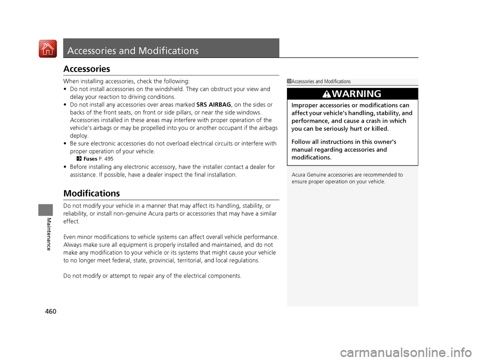 Acura ILX 2017  Owners Manual 460
Maintenance
Accessories and Modifications
Accessories
When installing accessories, check the following:
• Do not install accessories on the windshie ld. They can obstruct your view and 
delay yo