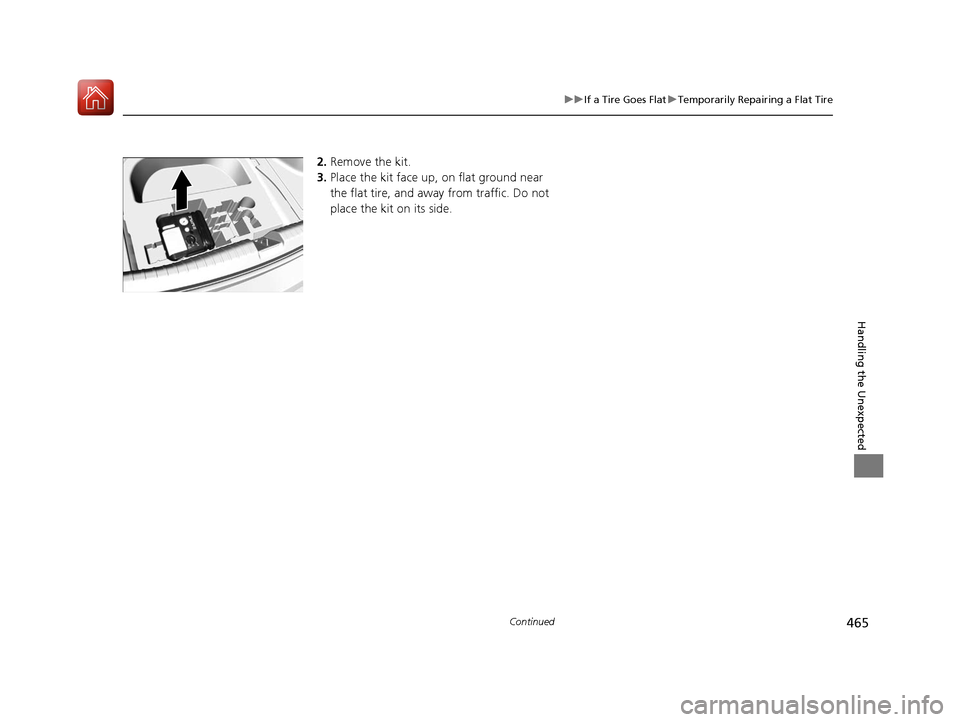 Acura ILX 2017 Owners Manual 465
uuIf a Tire Goes Flat uTemporarily Repairing a Flat Tire
Continued
Handling the Unexpected
2. Remove the kit.
3. Place the kit face up, on flat ground near
the flat tire, and away from traffic. D Acura ILX 2017 Owners Manual 465
uuIf a Tire Goes Flat uTemporarily Repairing a Flat Tire
Continued
Handling the Unexpected
2. Remove the kit.
3. Place the kit face up, on flat ground near
the flat tire, and away from traffic. D