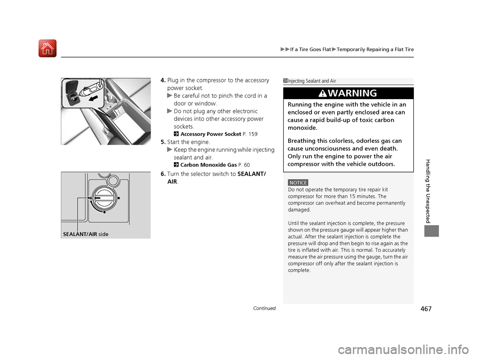 Acura ILX 2017  Owners Manual Continued467
uuIf a Tire Goes Flat uTemporarily Repairing a Flat Tire
Handling the Unexpected
4. Plug in the compressor to the accessory 
power socket.
u Be careful not to pinch the cord in a 
door or