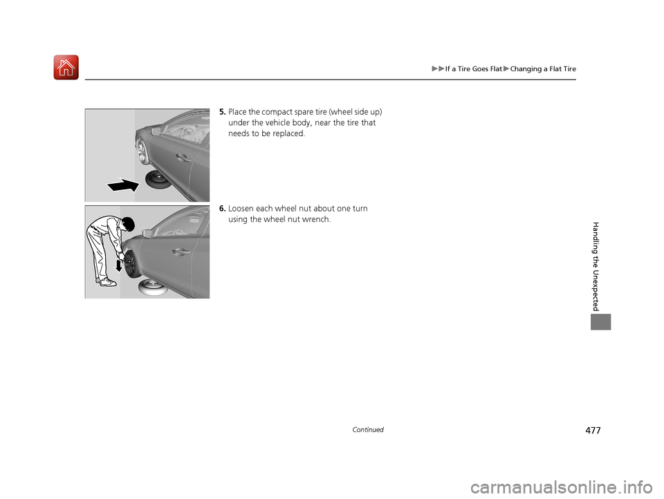 Acura ILX 2017 Owners Manual 477
uuIf a Tire Goes Flat uChanging a Flat Tire
Continued
Handling the Unexpected
5. Place the compact spare tire (wheel side up)
under the vehicle body, near the tire that
needs to be replaced.
6 Acura ILX 2017 Owners Manual 477
uuIf a Tire Goes Flat uChanging a Flat Tire
Continued
Handling the Unexpected
5. Place the compact spare tire (wheel side up)
under the vehicle body, near the tire that
needs to be replaced.
6
