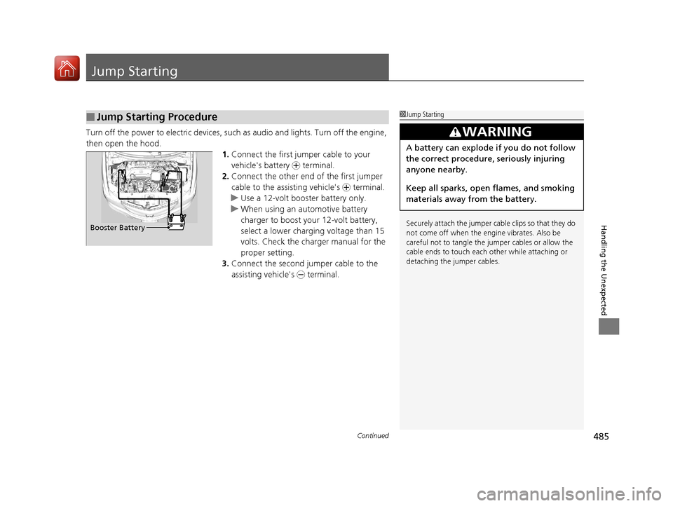 Acura ILX 2017  Owners Manual 485Continued
Handling the Unexpected
Jump Starting
Turn off the power to electric devices, such as audio and lights. Turn off the engine, 
then open the hood. 1.Connect the first jumper cable to your 