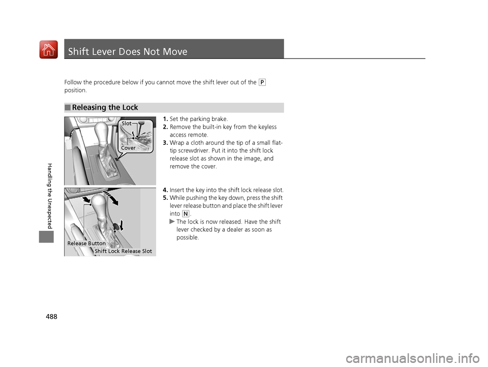 Acura ILX 2017 Service Manual 488
Handling the Unexpected
Shift Lever Does Not Move
Follow the procedure below if you cannot move the shift lever out of the (P
position.
1.Set the parking brake.
2. Remove the built-in key from th Acura ILX 2017 Service Manual 488
Handling the Unexpected
Shift Lever Does Not Move
Follow the procedure below if you cannot move the shift lever out of the (P
position.
1.Set the parking brake.
2. Remove the built-in key from th