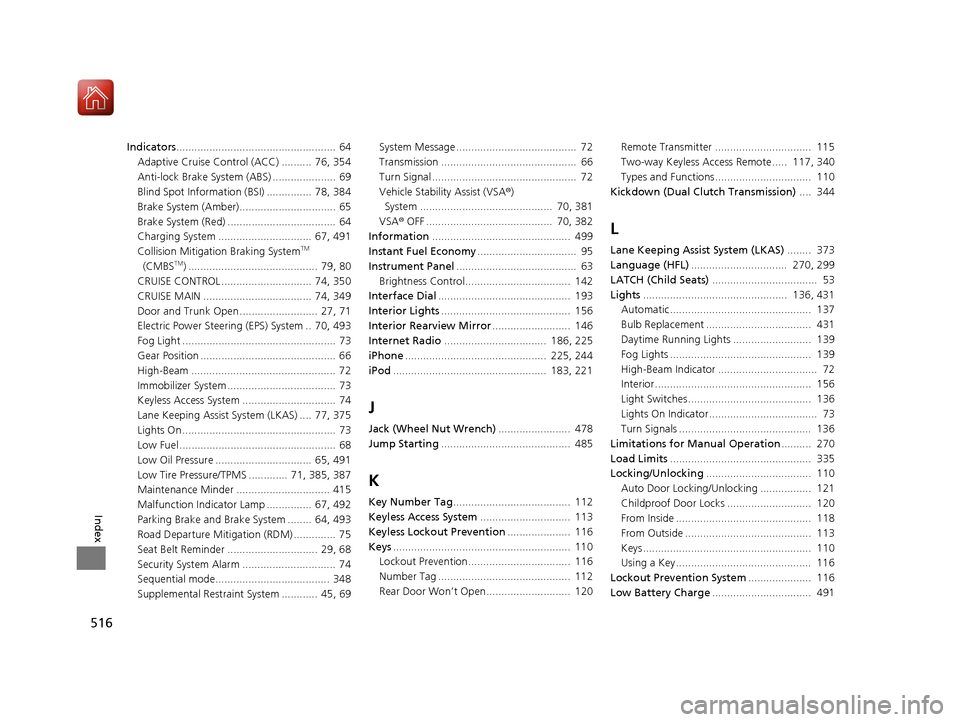 Acura ILX 2017  Owners Manual 516
Index
Indicators.....................................................  64
Adaptive Cruise Control (ACC) ..........  76, 354
Anti-lock Brake System (ABS) .....................  69
Blind Spot Inform