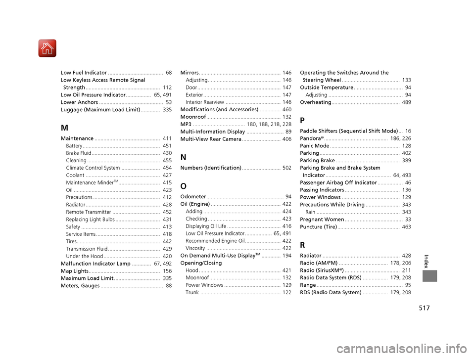 Acura ILX 2017 Owners Manual 517
Index
Low Fuel Indicator..................................... 68
Low Keyless Access Remote Signal
Strength .................................................. 112
Low Oil Pressure Indicator .... Acura ILX 2017 Owners Manual 517
Index
Low Fuel Indicator..................................... 68
Low Keyless Access Remote Signal
Strength .................................................. 112
Low Oil Pressure Indicator ....