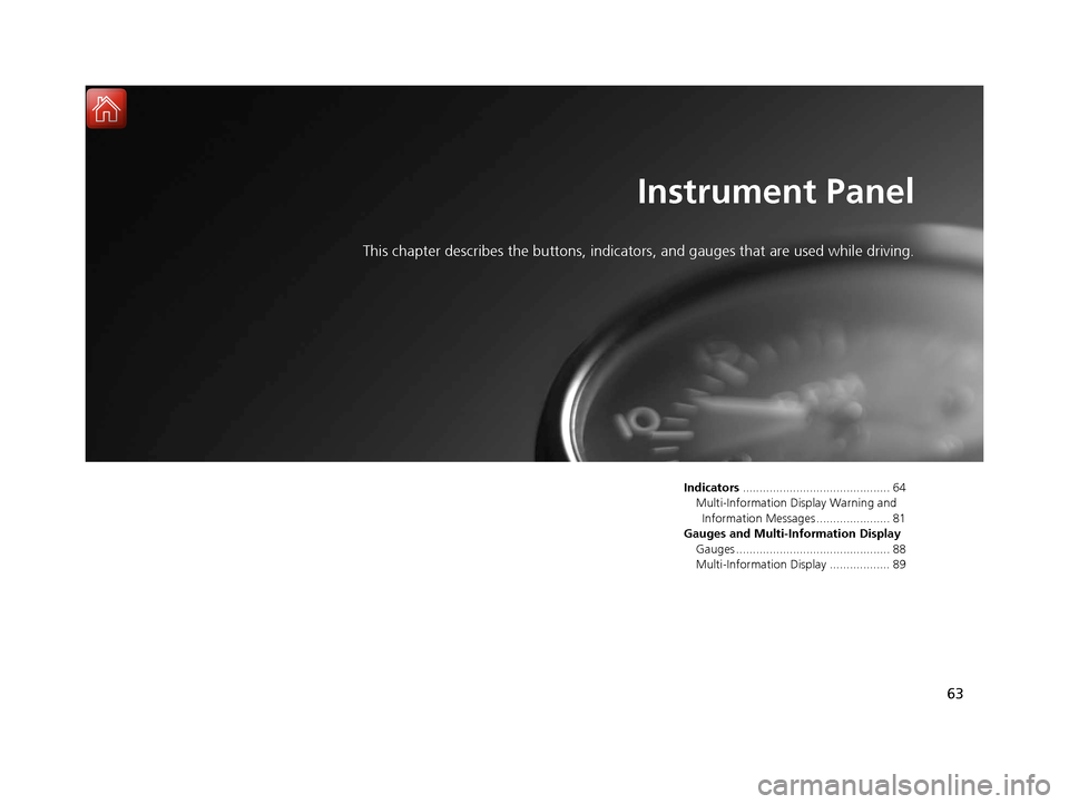 Acura ILX 2017 User Guide 63
Instrument Panel
This chapter describes the buttons, indicators, and gauges that are used while driving.
Indicators............................................ 64
Multi-Information Display Warning 