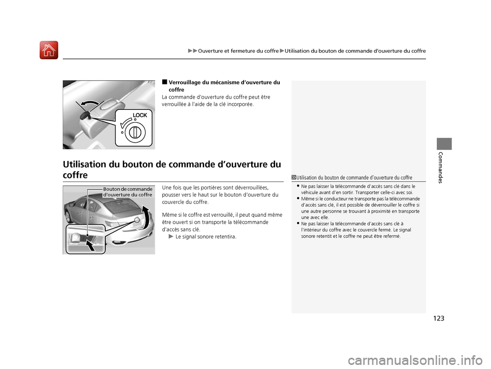 Acura ILX 2017  Manuel du propriétaire (in French) 123
uuOuverture et fermeture du coffre uUtilisation du bouton de commande d’ouverture du coffre
Commandes
■Verrouillage du mécanisme d’ouverture du 
coffre
La commande d’ouverture  du coffre 