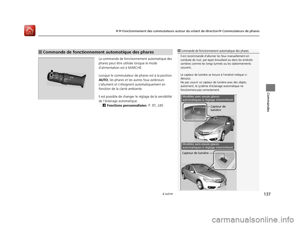Acura ILX 2017  Manuel du propriétaire (in French) à suivre137
uuFonctionnement des commutateurs autour du volant de direction uCommutateurs de phares
Commandes
La commande de fonctionne ment automatique des 
phares peut être utilis ée lorsque le m