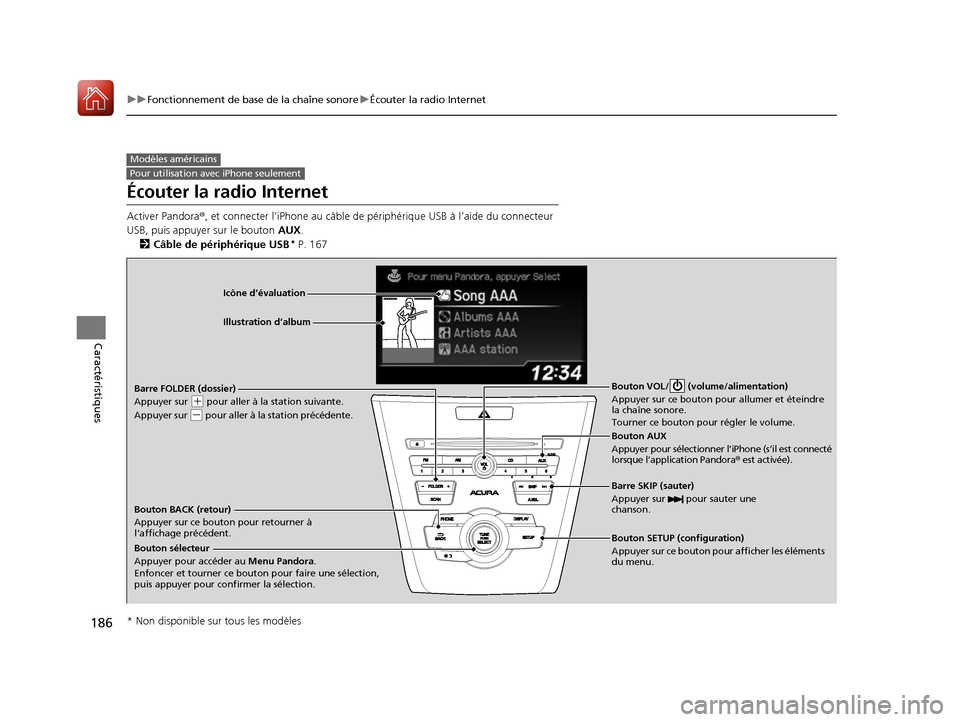 Acura ILX 2017  Manuel du propriétaire (in French) 186
uuFonctionnement de base de la chaîne sonore uÉcouter la radio Internet
Caractéristiques
Écouter la radio Internet
Activer Pandora ®, et connecter l’iPhone au câble de périphérique USB �