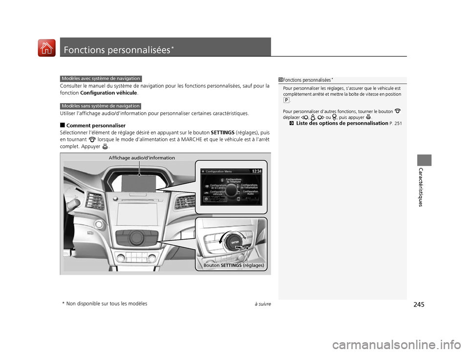 Acura ILX 2017  Manuel du propriétaire (in French) 245à suivre
Caractéristiques
Fonctions personnalisées*
Consulter le manuel du système de navigation pour les fonctions personnalisées, sauf pour la 
fonction  Configuration véhicule .
Utiliser l