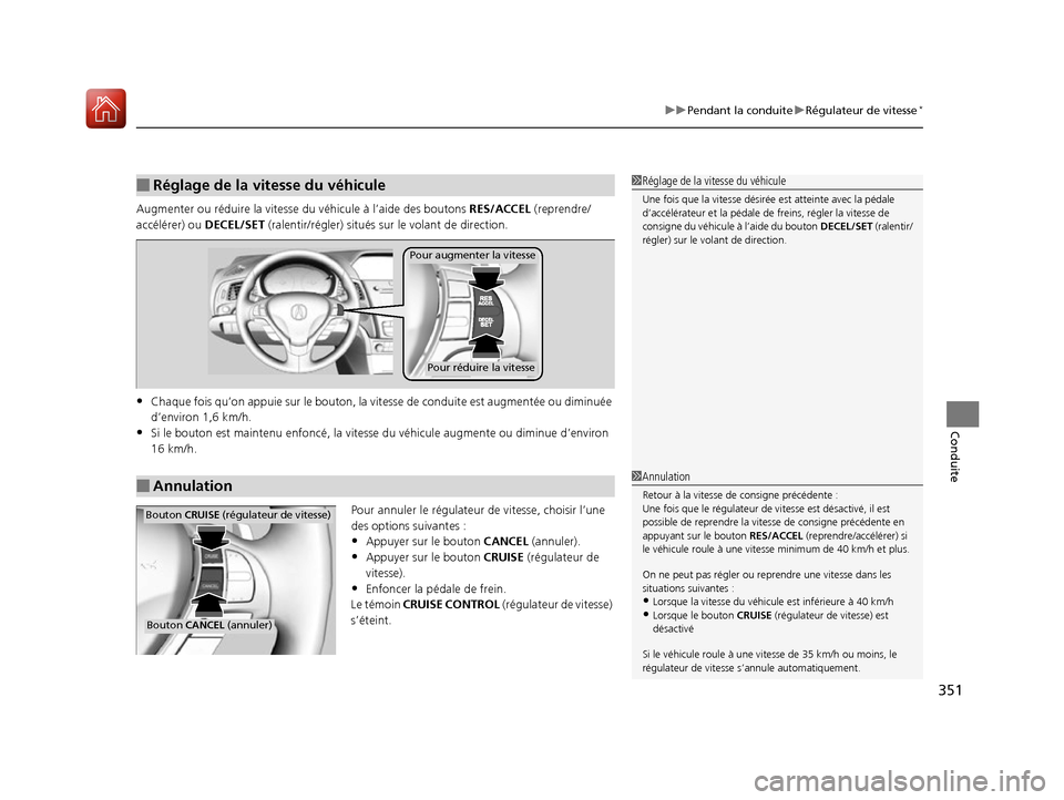 Acura ILX 2017  Manuel du propriétaire (in French) 351
uuPendant la conduite uRégulateur de vitesse*
Conduite
Augmenter ou réduire la vitesse du véhicule à l’aide des boutons  RES/ACCEL (reprendre/
accélérer) ou DECEL/SET  (ralentir/régler) s