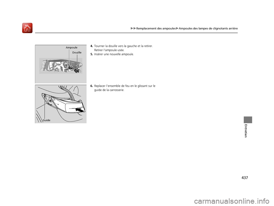 Acura ILX 2017  Manuel du propriétaire (in French) 437
uuRemplacement des ampoules uAmpoules des lampes de clignotants arrière
Entretien
4. Tourner la douille vers la  gauche et la retirer.
Retirer l’ampoule usée.
5. Insérer une n ouvelle ampoule