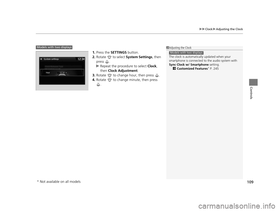 Acura ILX 2016  Owners Manual 109
uuClock uAdjusting the Clock
Controls
1. Press the  SETTINGS  button.
2. Rotate   to select  System Settings, then 
press .
u Repeat the procedure to select  Clock, 
then  Clock Adjustment .
3. Ro