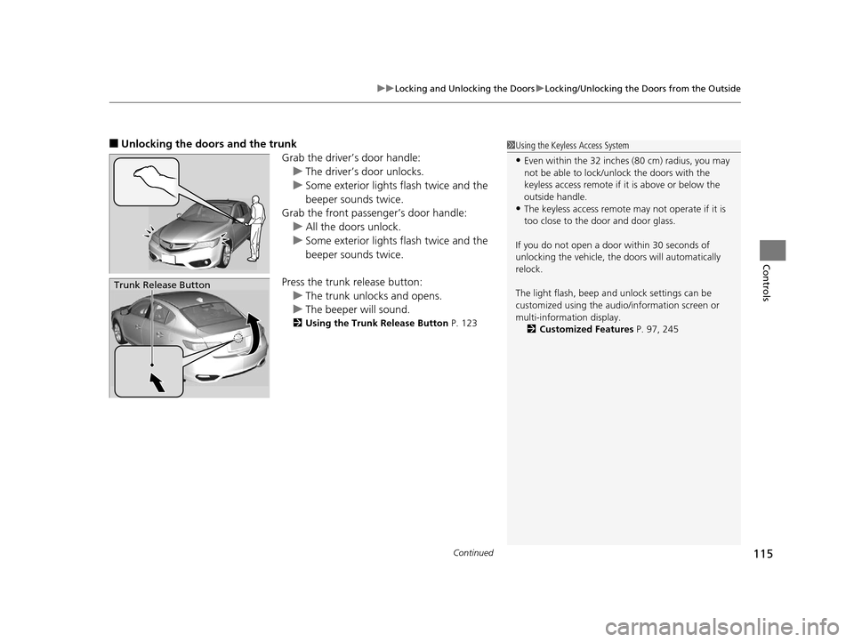Acura ILX 2016  Owners Manual Continued115
uuLocking and Unlocking the Doors uLocking/Unlocking the Doors from the Outside
Controls
■Unlocking the doors and the trunk
Grab the driver’s door handle:u The driver’s door unlocks