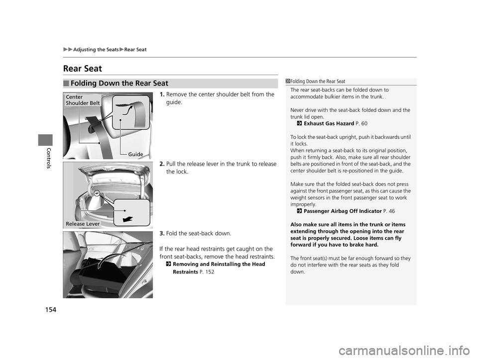 Acura ILX 2016  Owners Manual 154
uuAdjusting the Seats uRear Seat
Controls
Rear Seat
1. Remove the center shoulder belt from the 
guide.
2. Pull the release lever in  the trunk to release 
the lock.
3. Fold the seat-back down.
If