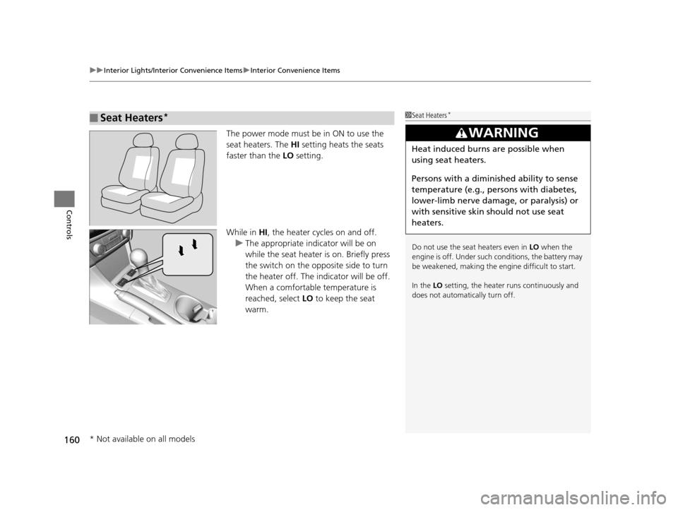 Acura ILX 2016 Owners Manual uuInterior Lights/Interior Convenience Items uInterior Convenience Items
160
Controls
The power mode must be in ON to use the
seat heaters. The HI setting heats the seats
faster than the LO settin Acura ILX 2016 Owners Manual uuInterior Lights/Interior Convenience Items uInterior Convenience Items
160
Controls
The power mode must be in ON to use the
seat heaters. The HI setting heats the seats
faster than the LO settin