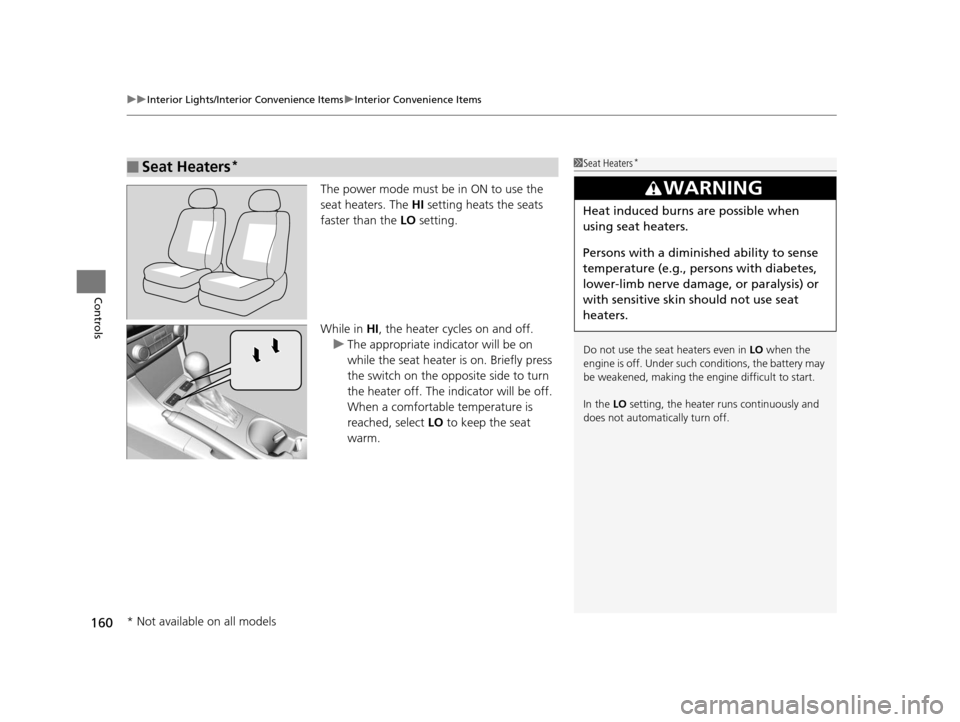 Acura ILX 2016  Owners Manual uuInterior Lights/Interior Convenience Items uInterior Convenience Items
160
Controls
The power mode must be in ON to use the 
seat heaters. The  HI setting heats the seats 
faster than the  LO settin