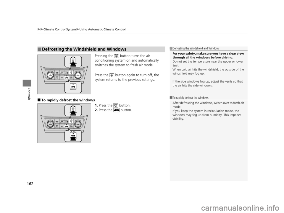 Acura ILX 2016  Owners Manual uuClimate Control System uUsing Automatic Climate Control
162
Controls
Pressing the   button turns the air 
conditioning system  on and automatically 
switches the system  to fresh air mode.
Press the