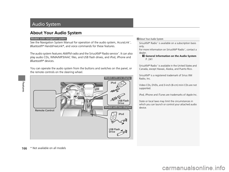 Acura ILX 2016  Owners Manual 166
Features
Audio System
About Your Audio System
See the Navigation System Manual for operation of the audio system, AcuraLink*, 
Bluetooth ® HandsFreeLink ®, and voice commands for these features.