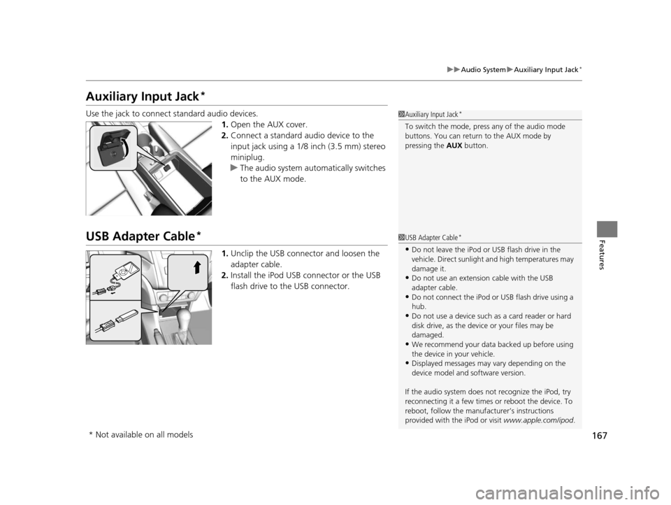 Acura ILX 2016 Repair Manual 167
uuAudio System uAuxiliary Input Jack*
Features
Auxiliary Input Jack*
Use the jack to connect standard audio devices.
1.Open the AUX cover.
2. Connect a standard audio device to the
input jack usi Acura ILX 2016 Repair Manual 167
uuAudio System uAuxiliary Input Jack*
Features
Auxiliary Input Jack*
Use the jack to connect standard audio devices.
1.Open the AUX cover.
2. Connect a standard audio device to the
input jack usi