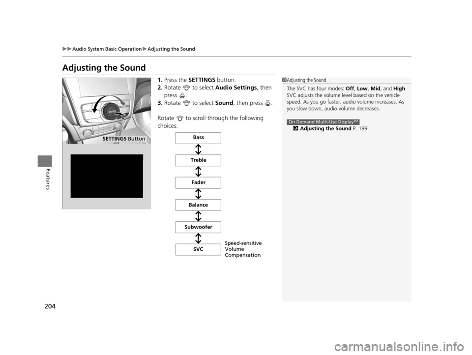 Acura ILX 2016 Owners Manual 204
uuAudio System Basic Operation uAdjusting the Sound
Features
Adjusting the Sound
1. Press the SETTINGS button.
2. Rotate to select Audio Settings, then
press .
3. Rotate to select Sound, Acura ILX 2016 Owners Manual 204
uuAudio System Basic Operation uAdjusting the Sound
Features
Adjusting the Sound
1. Press the SETTINGS button.
2. Rotate to select Audio Settings, then
press .
3. Rotate to select Sound,