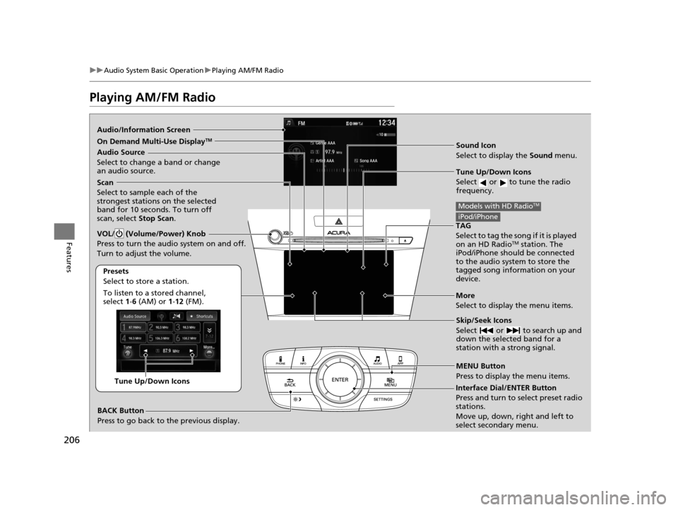 Acura ILX 2016 Owners Manual 206
uuAudio System Basic Operation uPlaying AM/FM Radio
Features
Playing AM/FM Radio
Audio/Information Screen
Sound Icon
Select to display the Sound menu.
Tune Up/Down Icons
Select or to tune the Acura ILX 2016 Owners Manual 206
uuAudio System Basic Operation uPlaying AM/FM Radio
Features
Playing AM/FM Radio
Audio/Information Screen
Sound Icon
Select to display the Sound menu.
Tune Up/Down Icons
Select or to tune the