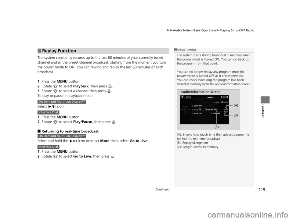 Acura ILX 2016  Owners Manual Continued215
uuAudio System Basic Operation uPlaying SiriusXM ® Radio
Features
The system constantly records up to the  last 60 minutes of your currently tuned 
channel and all the preset channel bro