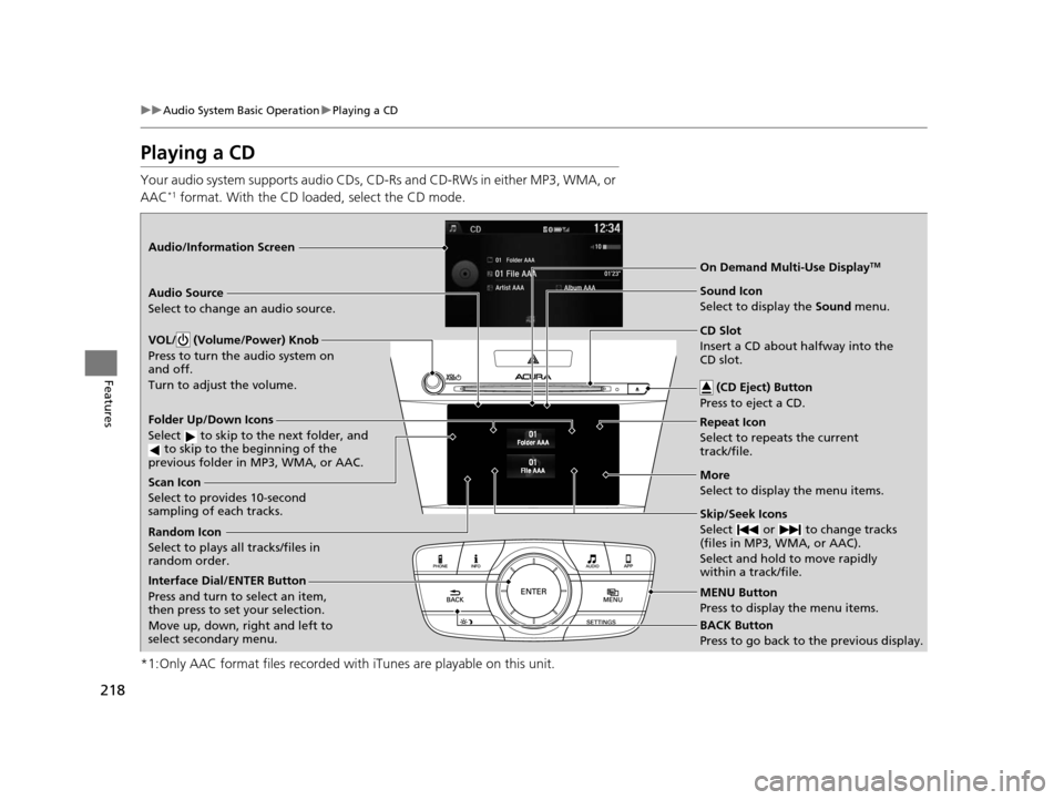 Acura ILX 2016 Owners Manual 218
uuAudio System Basic Operation uPlaying a CD
Features
Playing a CD
Your audio system supports audio CDs, CD-Rs and CD-RWs in either MP3, WMA, or
AAC*1 format. With the CD load ed, select the CD m Acura ILX 2016 Owners Manual 218
uuAudio System Basic Operation uPlaying a CD
Features
Playing a CD
Your audio system supports audio CDs, CD-Rs and CD-RWs in either MP3, WMA, or
AAC*1 format. With the CD load ed, select the CD m