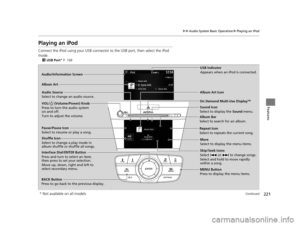 Acura ILX 2016  Owners Manual 221
uuAudio System Basic Operation uPlaying an iPod
Continued
Features
Playing an iPod
Connect the iPod using your USB connector to the USB port, then select the iPod 
mode.
2 USB Port* P. 168
Audio/I