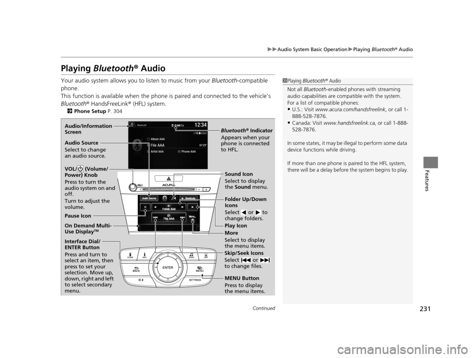 Acura ILX 2016  Owners Manual 231
uuAudio System Basic Operation uPlaying  Bluetooth ® Audio
Continued
Features
Playing  Bluetooth ® Audio
Your audio system allows you to listen to music from your  Bluetooth-compatible 
phone.
T