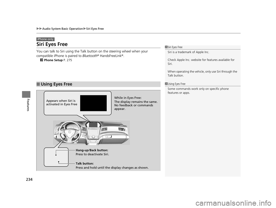 Acura ILX 2016 User Guide 234
uuAudio System Basic Operation uSiri Eyes Free
Features
Siri Eyes Free
You can talk to Siri using the Talk bu tton on the steering wheel when your
compatible iPhone is paired to Bluetooth® Hand Acura ILX 2016 User Guide 234
uuAudio System Basic Operation uSiri Eyes Free
Features
Siri Eyes Free
You can talk to Siri using the Talk bu tton on the steering wheel when your
compatible iPhone is paired to Bluetooth® Hand