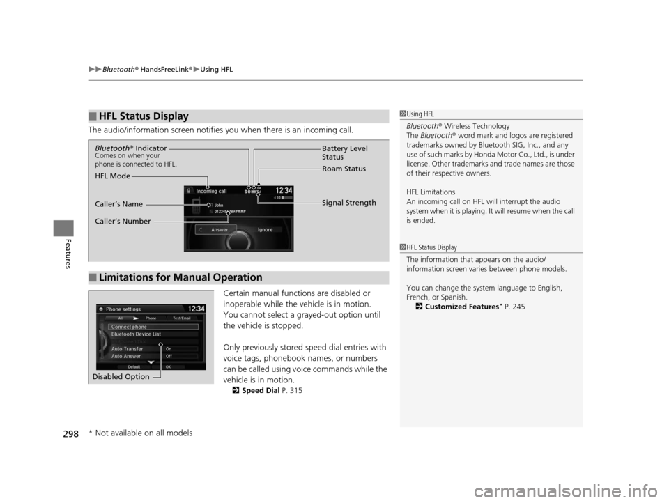 Acura ILX 2016 User Guide uuBluetooth ® HandsFreeLink ®u Using HFL
298
Features
The audio/information screen notifies  you when there is an incoming call.
Certain manual functions are disabled or 
inoperable while the vehicl