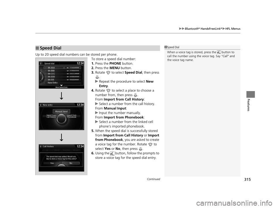 Acura ILX 2016 Manual PDF Continued315
uuBluetooth ® HandsFreeLink ®u HFL Menus
Features
Up to 20 speed dial numbers can be stored per phone.
To store a speed dial number:
1.Press the PHONE button.
2. Press the MENU button Acura ILX 2016 Manual PDF Continued315
uuBluetooth ® HandsFreeLink ®u HFL Menus
Features
Up to 20 speed dial numbers can be stored per phone.
To store a speed dial number:
1.Press the PHONE button.
2. Press the MENU button