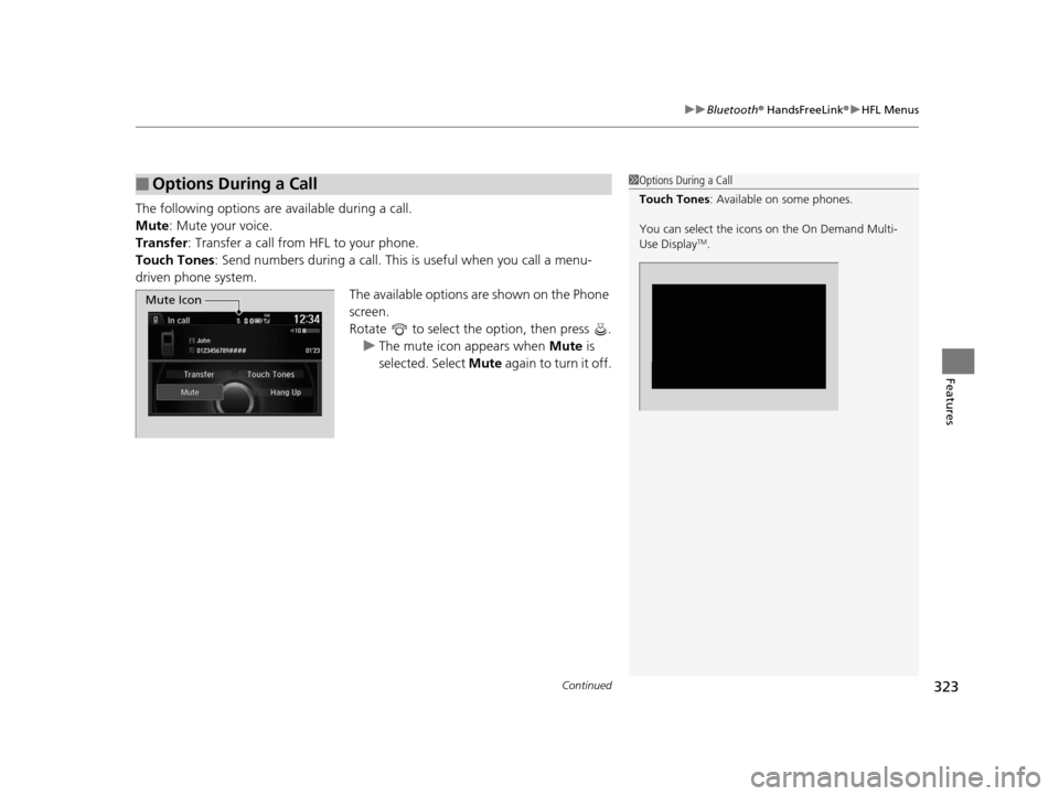 Acura ILX 2016 Manual PDF Continued323
uuBluetooth ® HandsFreeLink ®u HFL Menus
Features
The following options are available during a call.
Mute : Mute your voice.
Transfer: Transfer a call from HFL to your phone.
Touch Tone Acura ILX 2016 Manual PDF Continued323
uuBluetooth ® HandsFreeLink ®u HFL Menus
Features
The following options are available during a call.
Mute : Mute your voice.
Transfer: Transfer a call from HFL to your phone.
Touch Tone