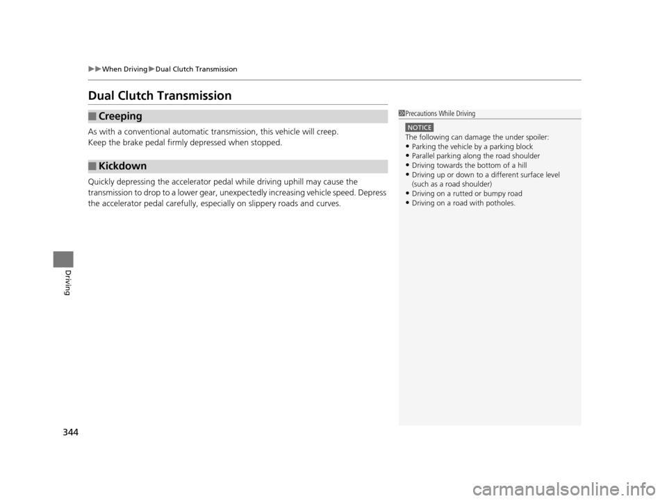 Acura ILX 2016  Owners Manual 344
uuWhen Driving uDual Clutch Transmission
Driving
Dual Clutch Transmission
As with a conventional automatic tr ansmission, this vehicle will creep.
Keep the brake pedal firmly  depressed when stopp