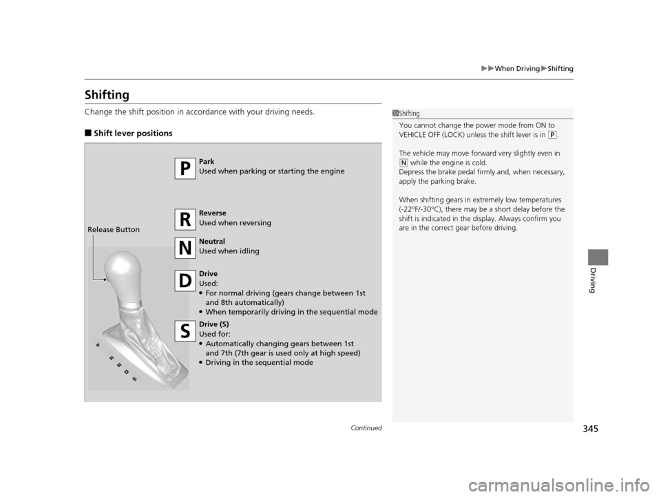 Acura ILX 2016  Owners Manual 345
uuWhen Driving uShifting
Continued
Driving
Shifting
Change the shift position in accordance with your driving needs.
■Shift lever positions
1Shifting
You cannot change the pow er mode from ON to