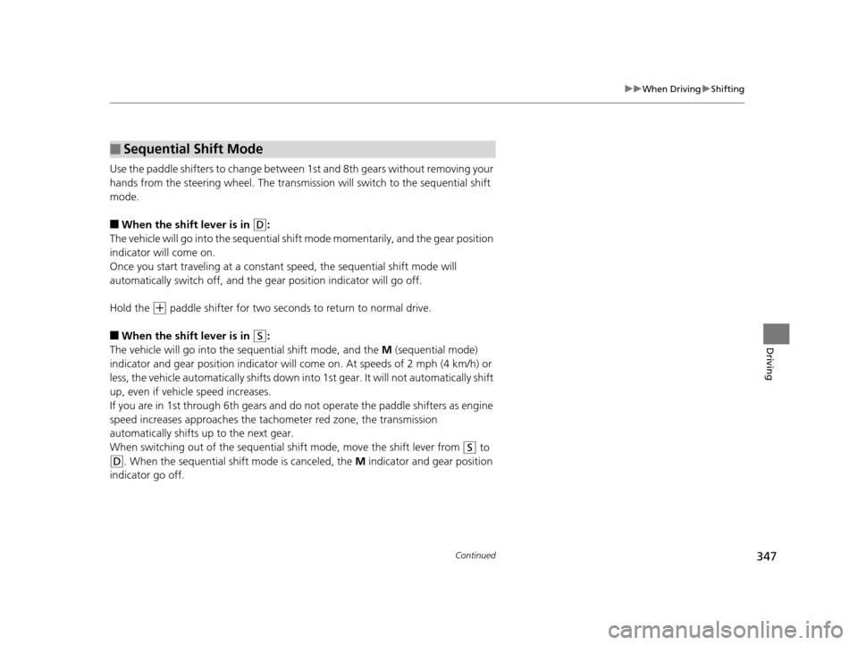 Acura ILX 2016 Owners Manual 347
uuWhen Driving uShifting
Continued
Driving
Use the paddle shifters to change between 1st and 8th gears without removing your
hands from the steering wheel. The transmiss ion will switch to the s Acura ILX 2016 Owners Manual 347
uuWhen Driving uShifting
Continued
Driving
Use the paddle shifters to change between 1st and 8th gears without removing your
hands from the steering wheel. The transmiss ion will switch to the s