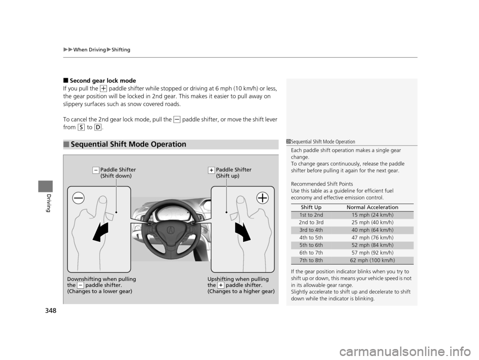 Acura ILX 2016 Owners Manual uuWhen Driving uShifting
348
Driving
■Second gear lock mode
If you pull the
(+ paddle shifter while stopped or dr iving at 6 mph (10 km/h) or less,
the gear position will be locked in 2nd g ear. T Acura ILX 2016 Owners Manual uuWhen Driving uShifting
348
Driving
■Second gear lock mode
If you pull the
(+ paddle shifter while stopped or dr iving at 6 mph (10 km/h) or less,
the gear position will be locked in 2nd g ear. T