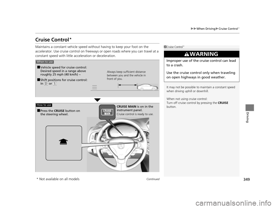 Acura ILX 2016 Owners Manual 349
uuWhen Driving uCruise Control*
Continued
Driving
Cruise Control*
Maintains a constant vehicle speed without having to keep your foot on the
accelerator. Use cruise control on freeways or open ro Acura ILX 2016 Owners Manual 349
uuWhen Driving uCruise Control*
Continued
Driving
Cruise Control*
Maintains a constant vehicle speed without having to keep your foot on the
accelerator. Use cruise control on freeways or open ro