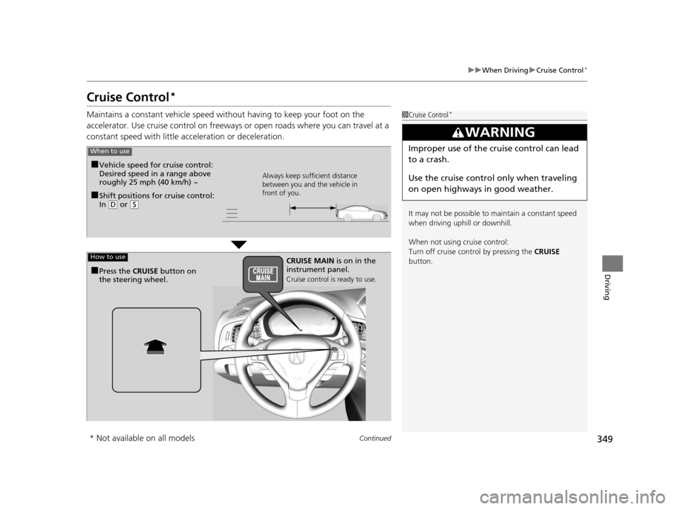 Acura ILX 2016  Owners Manual 349
uuWhen Driving uCruise Control*
Continued
Driving
Cruise Control*
Maintains a constant vehicle speed without having to keep your foot on the 
accelerator. Use cruise control on freeways or open ro