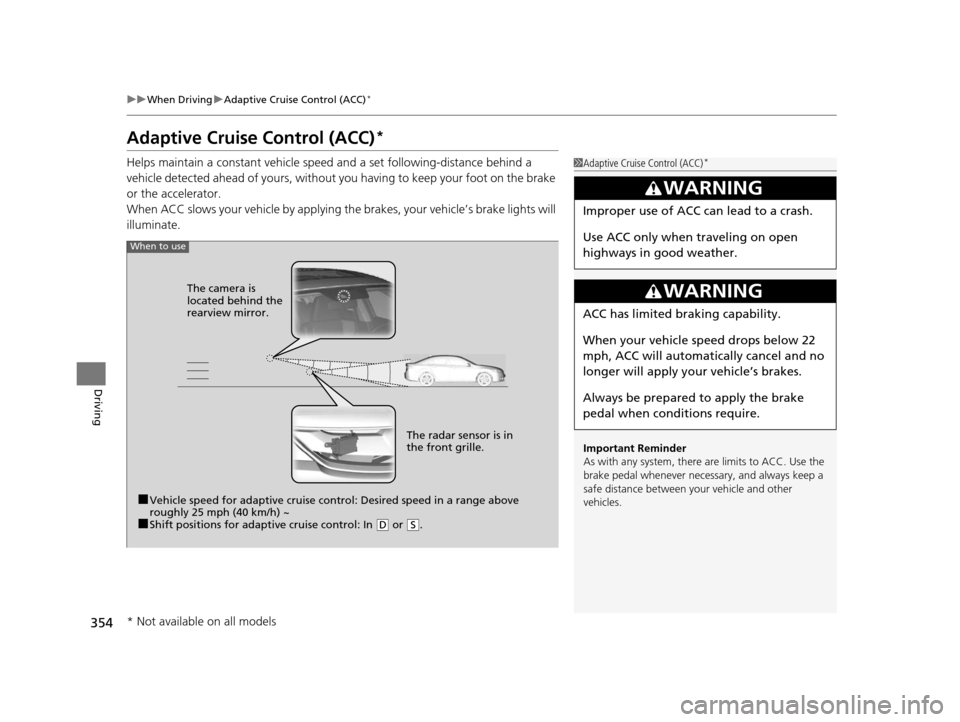 Acura ILX 2016  Owners Manual 354
uuWhen Driving uAdaptive Cruise Control (ACC)*
Driving
Adaptive Cruise Control (ACC)*
Helps maintain a constant vehicle speed and a set following-distance behind a 
vehicle detected ahead of yours