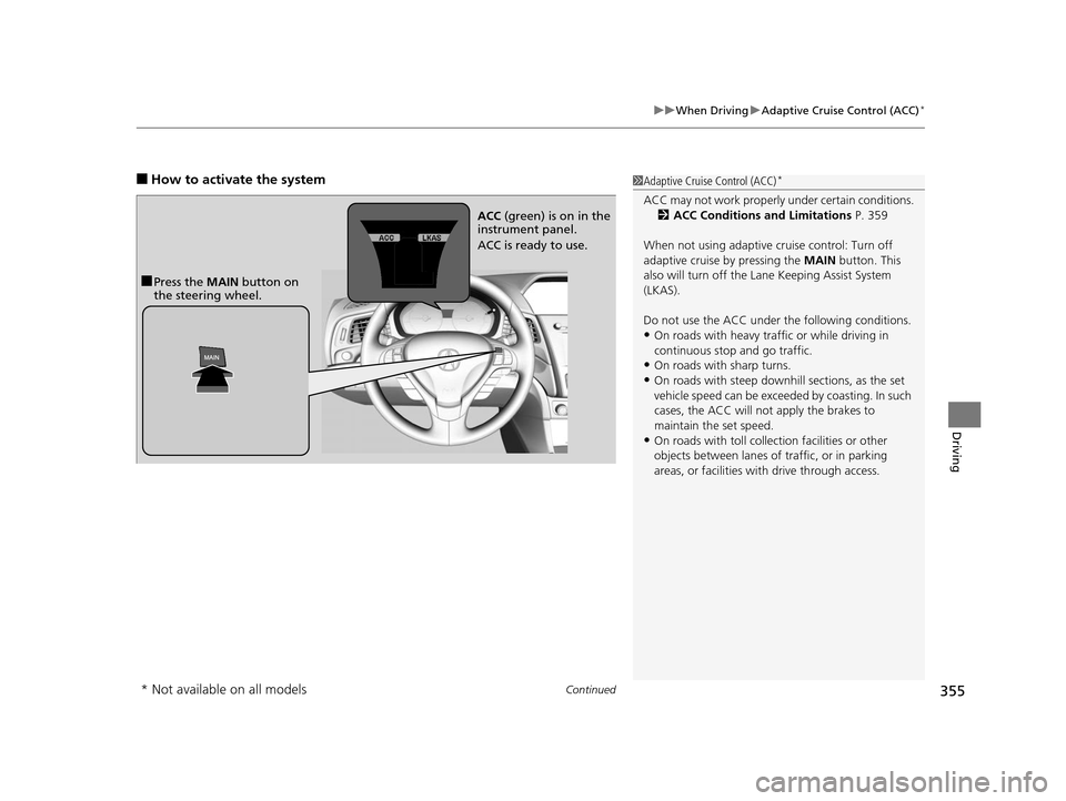 Acura ILX 2016  Owners Manual Continued355
uuWhen Driving uAdaptive Cruise Control (ACC)*
Driving
■How to activate the system1Adaptive Cruise Control (ACC)*
ACC may not work properly  under certain conditions.
2 ACC Conditions a