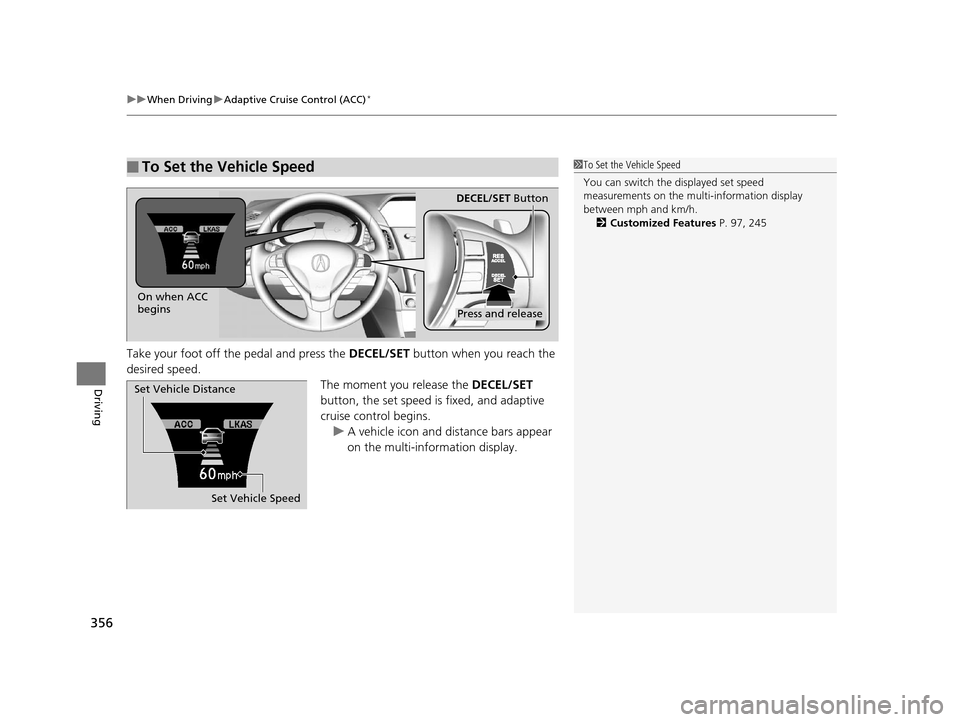 Acura ILX 2016 Owners Manual uuWhen Driving uAdaptive Cruise Control (ACC)*
356
Driving
Take your foot off the pedal and press the DECEL/SET button when you reach the
desired speed. The moment you release the DECEL/SET
button, Acura ILX 2016 Owners Manual uuWhen Driving uAdaptive Cruise Control (ACC)*
356
Driving
Take your foot off the pedal and press the DECEL/SET button when you reach the
desired speed. The moment you release the DECEL/SET
button,