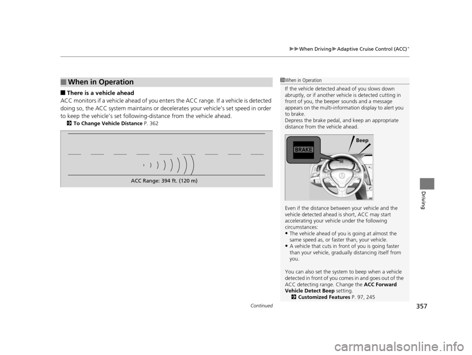 Acura ILX 2016 Owners Manual Continued357
uuWhen Driving uAdaptive Cruise Control (ACC)*
Driving
■There is a vehicle ahead
ACC monitors if a vehicle ahead of you enters the ACC range. If a vehicle is detected
doing so, the ACC Acura ILX 2016 Owners Manual Continued357
uuWhen Driving uAdaptive Cruise Control (ACC)*
Driving
■There is a vehicle ahead
ACC monitors if a vehicle ahead of you enters the ACC range. If a vehicle is detected
doing so, the ACC