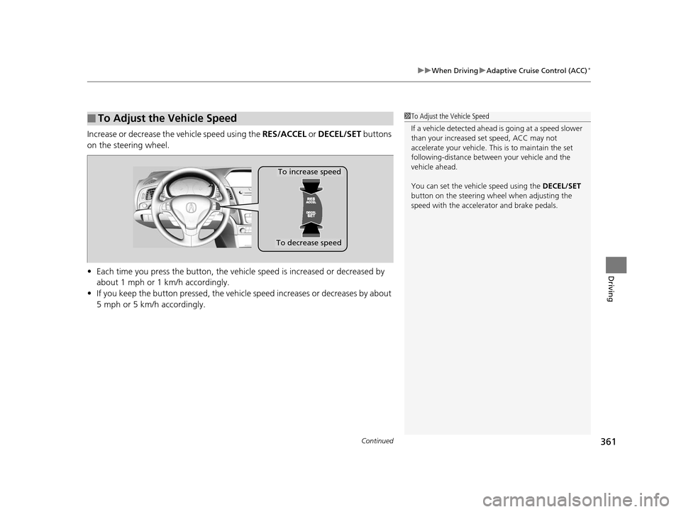 Acura ILX 2016 Owners Manual Continued361
uuWhen Driving uAdaptive Cruise Control (ACC)*
Driving
Increase or decrease the vehicle speed using the RES/ACCEL or DECEL/SET buttons
on the steering wheel.
• Each time you press th Acura ILX 2016 Owners Manual Continued361
uuWhen Driving uAdaptive Cruise Control (ACC)*
Driving
Increase or decrease the vehicle speed using the RES/ACCEL or DECEL/SET buttons
on the steering wheel.
• Each time you press th